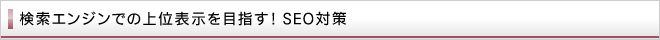 検索エンジンでの上位表示を目指す！ SEO対策