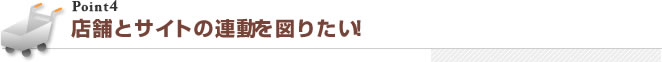 店舗とサイトの連動を図りたい！